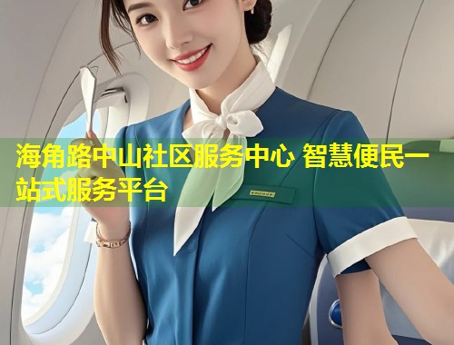 海角路中山社区服务中心 智慧便民一站式服务平台